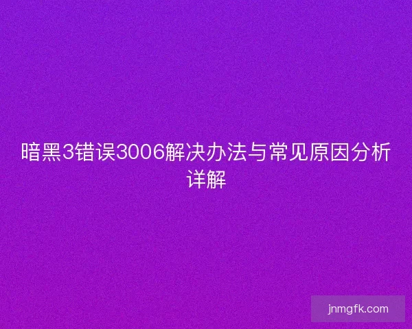暗黑3错误3006解决办法与常见原因分析详解